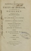 view An inaugural dissertation on the unity of disease, as opposed to nosology : submitted to the examination of the Rev. John Ewing, S.T.P. provost ; the trustees and medical faculty, of the University of Pennsylvania, on the thirty-first of May 1800, for the degree of Doctor of Medicine / by Alexander May, of Pennsylvania.