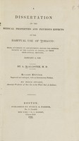 view A dissertation on the medical properties and injurious effects of the habitual use of tobacco : read, according to appointment, before the Medical Society of the County of Oneida, at their semi-annual meeting : January 5, 1830 / by A. McAllister.