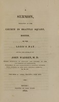 view A sermon, preached at the Church in Brattle Square, Boston, on the Lord's day after the decease of John Warren, M.D. Hersey Professor of Anatomy and Surgery in the University at Cambridge, president of the Massachusetts Medical Society, corr. member of the Lond. Medical Society &c. &c. &c. who died IV. April, MDCCCXV. aged LXII.