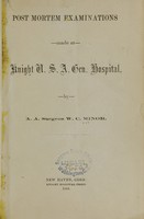 view Post mortem examinations made at Knight U.S.A. Gen. Hospital / by W.C. Minor.