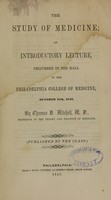 view The study of medicine : an introductory lecture : delivered in the hall of the Philadelphia College of Medicine, October 15th, 1849 / by Thomas D. Mitchell.