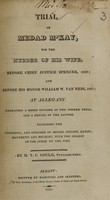 view Trial of Medad M'Kay for the murder of his wife : before Chief Justice Spencer, 1820, and before His Honor William W. Van Ness, 1821, at Allegany : embracing a brief outline of the former trial, and a detail of the latter : including the testimony, and speeches of Messrs. Collier, Haight, Matthews and Hulbert, with the charge of the judge to the jury / by M.T.C. Gould, stenographer.