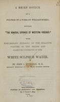 view A brief notice of a portion of a work by William Burke, entitled "The mineral springs of western Virginia" : with preliminary remarks on the relative virtues of the saline and gaseous contents of the white sulphur water / by John J. Moorman.