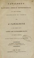 view Catalogus plantarum Americae Septentrionalis, huc usque cognitarum indigenarum et cicurum, or, A catalogue of the hitherto known native and naturalized plants of North America : arranged according to the sexual system of Linnaeus / by Henry Muhlenberg.