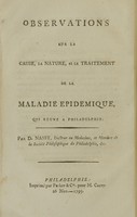 view Observations on the cause, nature, and treatment of the epidemic disorder, prevalent in Philadelphia / by D. Nassy, M.D. ; member of the American Philosophical Society, &c. = Observations sur la cause, la nature, et le traitement de la maladie epidemique, qui regne a Philadelphie / par D. Nassy.