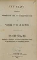 view New means for making extension and counter-extension in fractures of the leg and thigh / by John Neill.