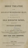 view A brief treatise on the diseases of the respiratory organs : with their treatment by the inhalation of cold medicated vapors, and the use of showering syringes / by D.D.T. Nestell.