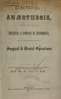 view Electrical anaesthesia : comprising a brief history of its discovery, a synopsis of experiments, also full directions for its application in surgical & dental operations / by W.G. Oliver.