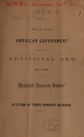 view Will the American Government present an artificial arm (not a "clutch") to the mutilated American soldier? : petition of three hundred soldiers.