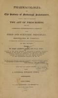 view Pharmacologia, or, The history of medicinal substances : with a view to establish the art of prescribing and of composing extemporaneous formulae upon fixed and scientific principles : illustrated by formulae, in which the intention of each element is designated by key letters / by John Ayrton Paris.