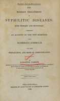 view The modern treatment of syphilitic diseases, both primary and secondary : comprising an account of the new remedies, with numerous formulae for their preparation, and mode of administration / by Langston Parker.