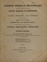 view The London medical dictionary: including, under distinct heads, every branch of medicine, viz. anatomy, physiology, and pathology, the practice of physic and surgery, therapeutics, and materia medica ; with whatever relates to medicine in natural philosophy, chemistry, and natural history (Volume 2).