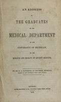 view An address to the graduates of the Medical Department of the University of Michigan on the romance and reality of ancient medicine / by M.A. Patterson.