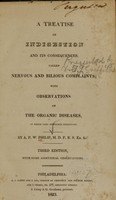 view A treatise on indigestion and its consequences, called nervous and bilious complaints : with observations on the organic diseases, in which they sometimes terminate / by A.P.W. Philip.