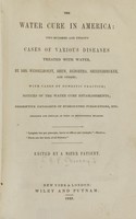 view The water cure in America : two hundred and twenty cases of various diseases treated with water by Wesselhoeft, Shew, Bedortha, Shieferdecker, and others : with cases of domestic practice, notices of the water cure establishments, decriptive catalogue of hydropathic publications, etc. : designed for popular as well as professional reading / edited by a water patient.