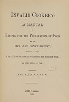 view Invalid cookery : a manual of recipes for the preparation of food for the sick and convalescent : to which is added a chapter of practical suggestions for the sickroom / by Julia A. Pye ; edited by Eliza A. Pitkin.