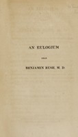 view An eulogium upon Benjamin Rush, M.D., professor of the institutes and practice of medicine and of clinical practice in the University of Pennsylvania : who departed this life April 19, 1813, in the sixty-ninth year of his age : written at the request of the Medical Society of South Carolina, and delivered before them and others, in the Circular Church of Charleston, on the 10th of June, 1813, and published at their request / by David Ramsay, M.D. member of the South Carolina Medical Society.