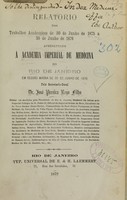 view Relatorio dos trabalhos academicos de 30 de Junho de 1875 a 30 de Junho de 1876 apresentado a Academia Imperial de Medicina do Rio de Janeiro em sessaő magna de 30 de Junho de 1876 pelo Secretario-Geral Dr. José Pereira Rego Filho.