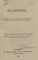 view On alcohol : a course of six Cantor lectures delivered before the Society of Arts / by Benjamin W. Richardson.