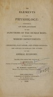 view The elements of physiology : containing an explanation of the functions of the human body : in which the modern improvements in chemistry, galvanism, and other sciences, are applied to explain the actions of the animal economy / translated from the French of A. Richerand ... by Robert Kerrison.