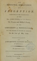 view An inaugural dissertation on absorption : submitted to the examination of the Rev. John Ewing, S.T.P. provost ; the trustees and medical faculty of the University of Pennsylvania, for the degree of Doctor of Medicine ; on the 31st of May, 1800 / by John Baptiste Clement Rousseau, of Hispaniola.