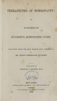 view Therapeutics of homoeopathy, or, Outlines of successful homoeopathic cures / collected from the best homoeopathic periodicals by Ernst Ferdinand Rückert ; translated by Charles J. Hempel.