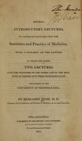 view Sixteen introductory lectures, to courses of lectures upon the institutes and practice of medicine : with a syllabus of the latter.  To which are added, Two lectures upon the pleasures of the senses and of the mind, with an inquiry into their proximate cause.  Delivered in the University of Pennsylvania.