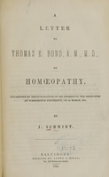 view A letter to Thomas E. Bond, A.M., M.D., on homoeopathy : occasioned by the publication of his address to the graduates at Washington University, on 3d March, 1851 / by J. Schmidt.