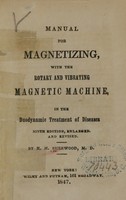 view Manual for magnetizing, with the rotary and vibrating magnetic machine, in the duodynamic treatment of diseases / by H.H. Sherwood.