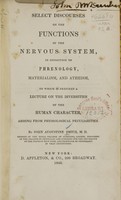 view Select discourses on the functions of the nervous system : in opposition to phrenology, materialism, and atheism : to which is prefixed a lecture on the diversities of the human character arising from physiological peculiarities / by John Augustine Smith.