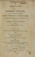 view The curiosities of common water, or the advantages thereof in curing cholera, intemperance, and other maladies : gathered from the writings of eminent physicians, and also from more than forty years' experience : to which are added some rules for preserving health by diet / by John Smith.