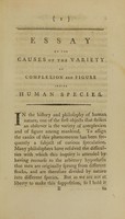 view An essay on the causes of the variety of complexion and figure in the human species : to which are added strictures on Lord Kaims's [sic] discourse, on the original diversity of mankind / by the Reverend Samuel Stanhope Smith, D.D. Vice-president, and professor of moral philosophy in the College of New-Jersey ; and member of the American Philosophical Society, held at Philadelphia for promoting useful knowledge.