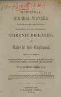 view Medicinal mineral waters, natural and artificial : their efficacy in the treatment of chronic diseases, and rules for their employment : especially those of Carlsbad, Ems, Vichy, Kissingen, Marienbad, Pyrmont, Egra, Pullna, Seidshutz, and Heilbrunn / by S. Hanbury Smith.