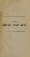 view The effect of the nitrous vapour, in preventing and destroying contagion : ascertained, from a variety of trials, made chiefly by surgeons of His Majesty's Navy, in prisons, hospitals, and on board of ships : with an introduction respecting the nature of the contagion, which gives rise to the jail or hospital fever, and the various methods formerly employed to prevent or destroy this.