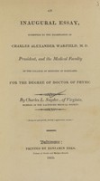 view An inaugural essay, submitted to the examination of Charles Alexander Warfield, M.D. president, and the medical faculty of the College of Medicine of Maryland ; for the degree of physic / by Charles L. Snyder.