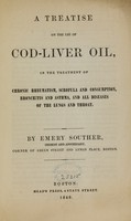 view A treatise on the use of cod-liver oil in the treatment of chronic rheumatism, scrofula and consumption, bronchitis and asthma, and all diseases of the lungs and throat / by Emery Souther.