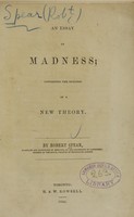 view An essay on madness : containing the outlines of a new theory / by Robert Spear.