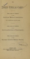 view The three ethical codes : the code of ethics of the American Medical Association, its constitution and by-laws : the code of ethics of the American Institute of Homoeopathy : the code of ethics of the National Eclectic Medical Society.