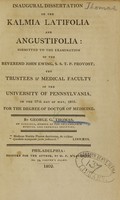 view An inaugural dissertation on the kalmia latifolia and angustifolia : submitted to the examination of the Reverend John Ewing, S.S.T.P. Provost, the trustees & medical faculty of the University of Pennsylvania, on the 27th day of May, 1802, for the degree of doctor of medicine / by George G. Thomas.