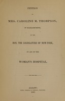 view Petition of Mrs. Caroline M. Thompson, of Massachusetts, to the Hon. the Legislature of New-York, in aid of the Woman's Hospital.