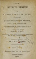 view New guide to health, or Botanic family physician : containing a complete system of practice, upon a plan entirely new : with a description of the vegetables made use of, and directions for preparing and administering them to cure disease ; to which is added a description of several cases of disease attended by the author, with the mode of treatment and cure / by Samuel Thomson.