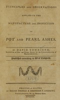 view Principles and observations applied to the manufacture and inspection of pot and pearl ashes / by David Townsend ... ; published according to an act of Congress.