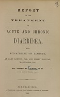 view Report on the treatment of acute and chronic diarrhoea, with sub-nitrate of bismuth : at Camp Downey, Cal., and Finley Hospital, Washington, D.C. / by John B. Trask.