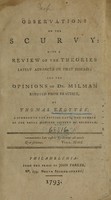 view Observations on the scurvy : with a review of the theories lately advanced on that disease ; and the opinions of Dr. Milman refuted from practice / by Thomas Trotter, a surgeon in the British Navy, and member of the Royal Medical Society of Edinburg.