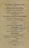 view An inaugural dissertation, on the operation of cold : submitted to the examination of the Rev. J. Andrews ... the Trustees & medical professors of the University of Pennsylvania, on the twenty-first day of April, 1806 : for the degree of Doctor of Medicine / by Wright Tucker, Jnr.