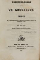 view Considerações sobre os abscessos : these que foi apresentada á Faculdade de Medicina do Rio de Janeiro, e sustentada em 13 de dezembro de 1841 / por João José Vieira.