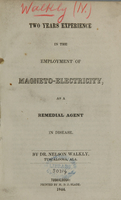 view Two years' experience in the employment of magneto-electricity as a remedial agent in disease / by Nelson Walkly.