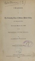 view Charge to the graduating class of Jefferson Medical College, of Philadelphia : delivered March 10, 1863, in the Musical Fund Hall / by Ellersllie Wallace.