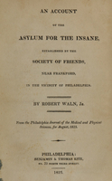 view An account of the asylum for the insane : established by the Society of Friends, near Frankford, in the vicinity of Philadelphia / by Robert Waln, Jr. ; from the Philadelphia journal of the medical and physical sciences, for August, 1825.