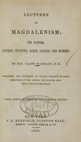 view Lectures on magdalenism : its nature, extent, effects, guilt, causes, and remedy : delivered and published by special request of forty ministers of the Gospel, and eleven hundred fellow-Christians / by Ralph Wardlaw.